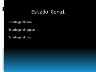 Estado Geral
Estado geral bom
Estado geral regular
Estado geral mau
 
