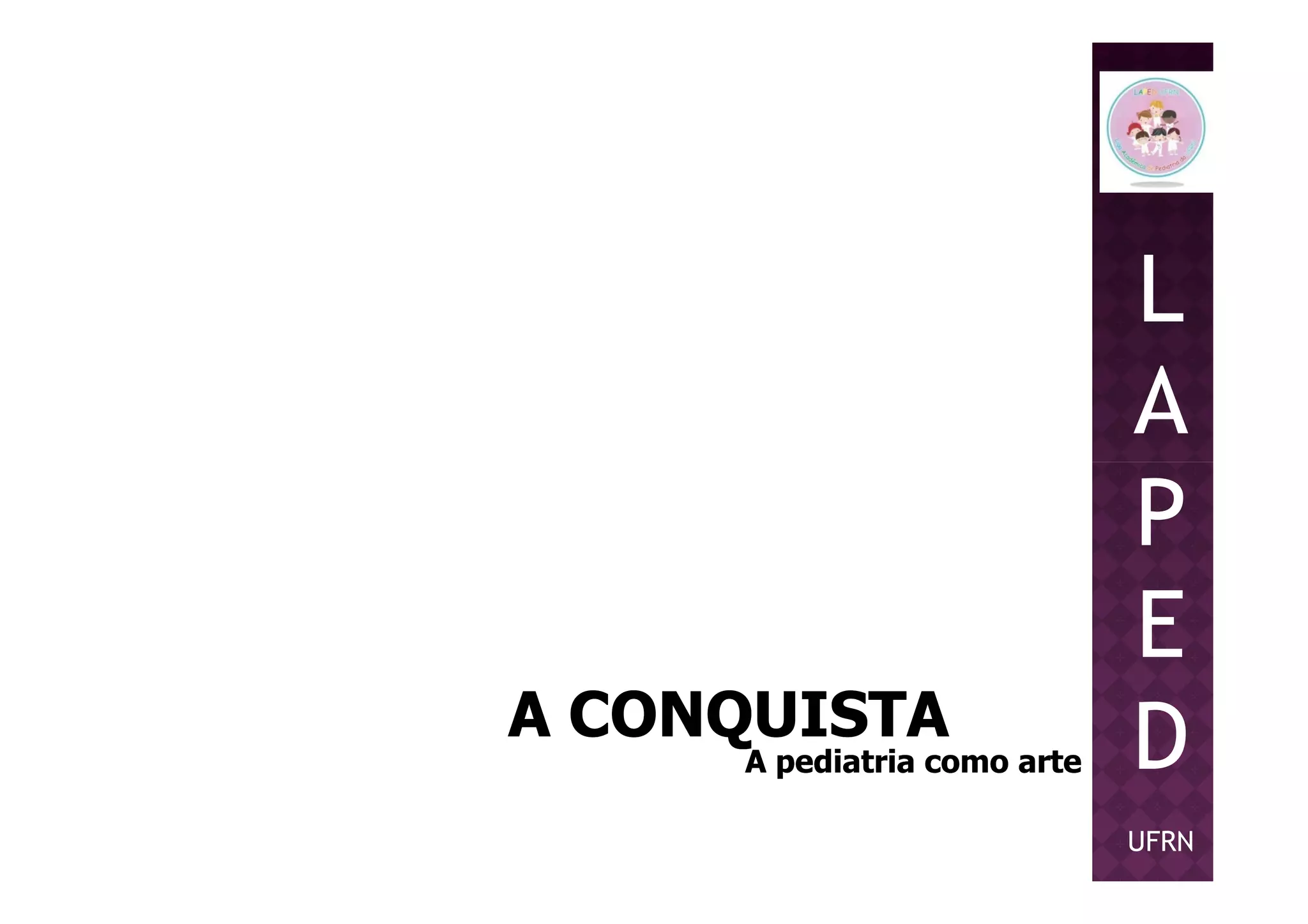 L
A
P
A CONQUISTAA CONQUISTA
A pediatria como arteA pediatria como arte
P
E
D
UFRN
 