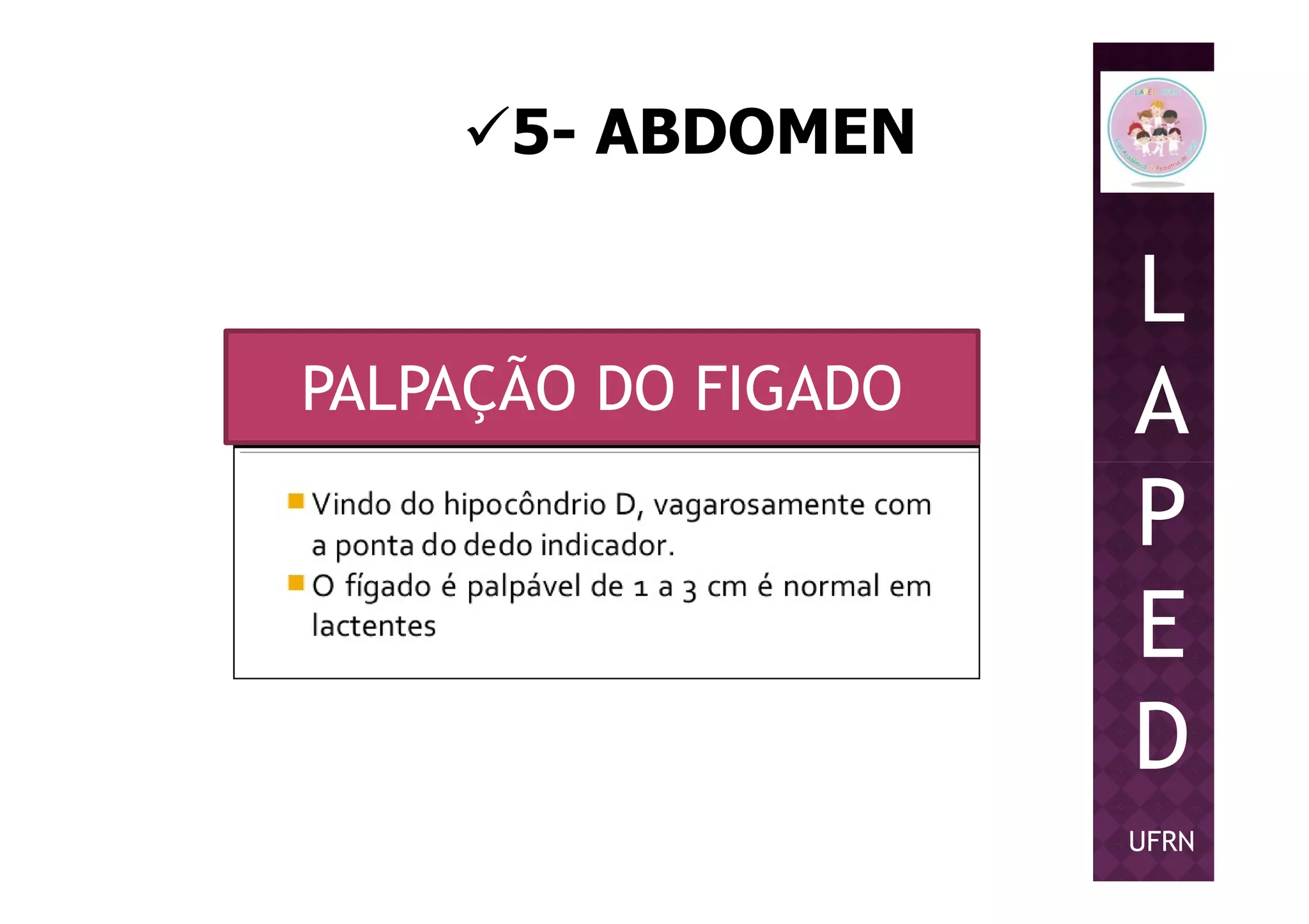 5- ABDOMEN
L
A
P
PALPAÇÃO DO FIGADO
P
E
D
UFRN
 