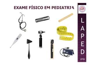 EXAME FÍSICO EM PEDIATRIA
L
A
PP
E
D
UFRN
 