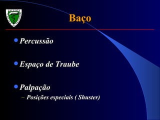 Baço Percussão Espaço de Traube Palpação Posições especiais ( Shuster) 