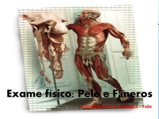 Exame físico: Pele e Fâneros
Faculdade Estácio de Sergipe – FaSe
 