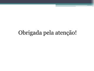 Obrigada pela atenção!
 