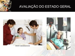 AVALIAÇÃO DO ESTADO GERAL
 