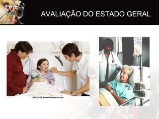 AVALIAÇÃO DO ESTADO GERAL
 
