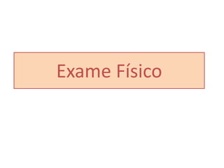 Exame Físico
 