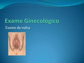 Exame da vulva

 
