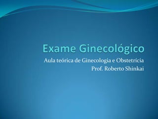 Aula teórica de Ginecologia e Obstetrícia
Prof. Roberto Shinkai

 
