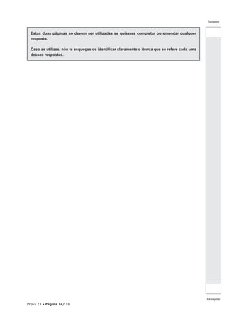 Transporte


  Estas duas páginas só devem ser utilizadas se quiseres completar ou emendar qualquer
  resposta.

  Caso as utilizes, não te esqueças de identificar claramente o item a que se refere cada uma
  dessas respostas.




                                                                                                A transportar
Prova 23 • Página 14/ 16
 