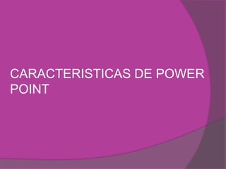 CARACTERISTICAS DE POWER POINT