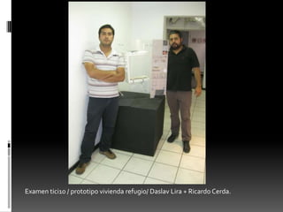 Examen tici10 / prototipo vivienda refugio/ Daslav Lira + Ricardo Cerda. 