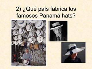 2) ¿Qué país fabrica los famosos Panamá hats? 