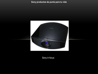 Sony productos de punta para tu vida




           Sony in focus
 