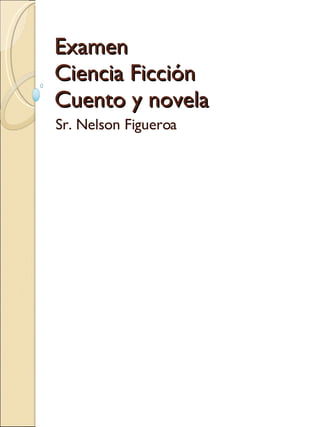 Examen Ciencia Ficción Cuento y novela Sr. Nelson Figueroa 