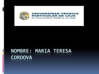 NOMBRE: MARIA TERESA
CORDOVA
 