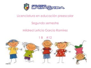 Licenciatura en educación preescolar

         Segundo semestre

   Mildred Leticia García Ramírez

             1B   #12
 