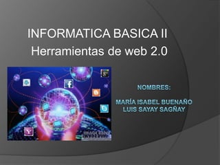 INFORMATICA BASICA II
Herramientas de web 2.0

 
