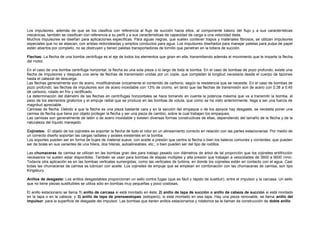 Los impulsores, además de que se los clasifica con referencia al flujo de succión hacia ellos, al componente básico del flujo y a sus características 
mecánicas, también se clasifican con referencia a su perfil y a sus características de capacidad de carga a una velocidad dada. 
Muchos impulsores se diseñan para aplicaciones específicas. Para aguas negras, que suelen contener trapos y materiales fibrosos, se utilizan impulsores 
especiales que no se atascan, con aristas redondeadas y amplios conductos para agua. Los impulsores diseñados para manejar paletas para pulpa de papel 
están abiertos por completo, no se obstruyen y tienen paletas transportadoras de tornillo que penetran en la tobera de succión. 
Flechas: La flecha de una bomba centrífuga es el eje de todos los elementos que giran en ella, transmitiendo además el movimiento que le imparte la flecha 
del motor. 
En el caso de una bomba centrífuga horizontal, la flecha es una sola pieza o lo largo de toda la bomba. En el caso de bombas de pozo profundo, existe una 
flecha de impulsores y después una serie de flechas de transmisión unidas por un cople, que completan la longitud necesaria desde el cuerpo de tazones 
hasta el cabezal de descarga. 
Las flechas generalmente son de acero, modificándose únicamente el contenido de carbono, según la resistencia que se necesite. En el caso de bombas de 
pozo profundo, las flechas de impulsores son de acero inoxidable con 13% de cromo, en tanto que las flechas de transmisión son de acero con 0.38 a 0.45 
de carbono, rolado en frío y rectificado. 
La determinación del diámetro de las flechas en centrífugas horizontales se hace tomando en cuenta la potencia máxima que va a transmitir la bomba, el 
peso de los elementos giratorios y el empuje radial que se produce en las bombas de voluta, que como se ha visto anteriormente, llega a ser una fuerza de 
magnitud apreciable. 
Camisas de flecha. Debido a que la flecha es una pieza bastante cara y en la sección del empaque o de los apoyos hay desgaste, se necesita poner una 
camisa de flecha que tiene por objeto proteger la flecha y ser una pieza de cambio, sobre la cual trabajan los empaques. 
Las camisas son generalmente de latón o de acero inoxidable y existen diversas formas constructivas de ellas, dependiendo del tamaño de la flecha y de la 
naturaleza del líquido manejado. 
Cojinetes: El objeto de los cojinetes es soportar la flecha de todo el rotor en un alineamiento correcto en relación con las partes estacionarias. Por medio de 
un correcto diseño soportan las cargas radiales y axiales existentes en la bomba. 
Los soportes pueden ser en forma de bujes de material suave, con aceite a presión que centra la flecha o bien los baleros comunes y corrientes, que pueden 
ser de bolas en sus variantes de una hilera, dos hileras, autoalineables, etc.; o bien pueden ser del tipo de rodillos. 
Las chumaceras de camisa se utilizan en las bombas gran des para trabajo pesado con diámetros de árbol de tal proporción que los cojinetes antifricción 
necesarios no suelen estar disponibles. También se usan para bombas de etapas múltiples y alta presión que trabajan a velocidades de 3600 a 9000 r/min. 
Todavía otra aplicación es en las bombas verticales sumergidas, como las verticales de turbina, en donde los cojinetes están en contacto con el agua. Casi 
todas las chumaceras de camisa se lubrican con aceite. Los cojinetes de empuje que se emplean en combinación con las chumaceras de camisa, son tipo 
Kingsbury. 
Anillos de desgaste: Los anillos desgastables proporcionan un sello contra fugas (que es fácil y rápido de sustituir), entre el impulsor y la carcasa. Un sello 
que no tiene piezas sustituibles se utiliza sólo en bombas muy pequeñas y poco costosas. 
El anillo estacionario se llama 1) anillo de carcasa si está montado en ésta; 2) anillo de tapa de succión o anillo de cabeza de succión si está montado 
en la tapa o en la cabeza; y 3) anillo de tapa de prensaestopas (estopero), si está montado en esa tapa. Hay una pieza renovable, se llama anillo del 
impulsor, para la superficie de desgaste del impulsor. Las bombas que tienen anillos estacionarios y rotatorios se le llaman de construcción de doble anillo. 
 