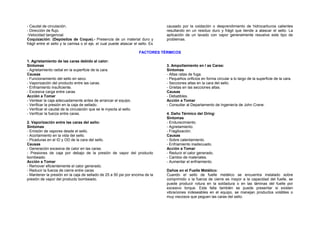- Caudal de circulación. 
- Dirección de flujo. 
-Velocidad tangencial. 
Coquización: (Depósitos de Coque).- Presencia de un material duro y 
frágil entre el sello y la camisa o el eje, el cual puede atascar el sello. Es 
causado por la oxidación o desprendimiento de hidrocarburos calientes 
resultando en un residuo duro y frágil que tiende a atascar el sello. La 
aplicación de un lavado con vapor generalmente resuelve este tipo de 
problemas. 
FACTORES TÉRMICOS 
1. Agrietamiento de las caras debido al calor: 
Síntomas 
- Agrietamiento radial en la superficie de la cara. 
Causas 
- Funcionamiento del sello en seco. 
- Vaporización del producto entre las caras. 
- Enfriamiento insuficiente. 
- Excesiva carga entre caras. 
Acción a Tomar 
- Ventear la caja adecuadamente antes de arrancar el equipo. 
- Verificar la presión en la caja de sellado. 
- Verificar el caudal de la circulación que se le inyecta al sello. 
- Verificar la fuerza entre caras. 
2. Vaporización entre las caras del sello: 
Síntomas 
- Emisión de vapores desde el sello. 
- Acortamiento en la vida del sello. 
- Picaduras en el ID y OD de la cara del sello. 
Causas 
- Generación excesiva de calor en las caras. 
- Presiones de caja por debajo de la presión de vapor del producto 
bombeado. 
Acción a Tomar 
- Remover eficientemente el calor generado. 
- Reducir la fuerza de cierre entre caras. 
- Mantener la presión en la caja de sellado de 25 a 50 psi por encima de la 
presión de vapor del producto bombeado. 
3. Ampollamiento en l as Caras: 
Síntomas 
- Altas ratas de fuga. 
- Pequeños orificios en forma circular a lo largo de la superficie de la cara. 
- Secciones altas en la cara del sello. 
- Grietas en las secciones altas. 
Causas 
- Debatibles. 
Acción a Tomar 
- Consultar al Departamento de Ingeniería de John Crane. 
4. Daño Térmico del Oring: 
Síntomas 
- Endurecimiento. 
- Agrietamiento. 
- Fragilización. 
Causas 
- Sobre calentamiento. 
- Enfriamiento inadecuado. 
Acción a Tomar 
- Reducir el calor generado. 
- Cambio de materiales. 
- Aumentar el enfriamiento. 
Daños en el Fuelle Metálico: 
Cuando el sello de fuelle metálico se encuentra instalado sobre 
comprimido o la fuerza de cierre es mayor a la capacidad del fuelle, se 
puede producir rotura en la soldadura o en las láminas del fuelle por 
excesivo torque. Esta falla también se puede presentar si existen 
vibraciones indeseables en el equipo, se manejan productos volátiles o 
muy viscosos que peguen las caras del sello. 
 