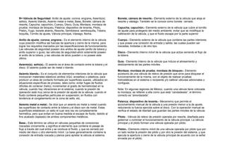 R= Válvula de Seguridad: Anillo de ajuste; corona; engrane, Asiento(s); 
sello(s, Asiento blando, Asiento metal a metal, Base, Bonete; cámara de 
resorte, Capucha; capuchón, Cuerpo, Disco, Guía, Mordaza; mordaza de 
prueba; mordaza de bloqueo, Palanca; dispositivo de levante, Piloto, 
Pistón, Yugo; bonete abierto, Resorte, Semitobera; semiboquilla, Tobera; 
boquilla, Tornillo de ajuste, Válvula principal, Vástago; flecha. 
Anillo de ajuste; corona; engrane.- Es el elemento interno de la válvula 
cuya posición modifica las fuerzas de apertura y cierre de la misma, para 
lograr los requisitos marcados por las especificaciones de funcionamiento. 
Las válvulas de seguridad poseen dos anillos de ajuste (anillo de tobera y 
anillo superior o guía); las válvulas de seguridad-alivio solamente poseen 
el anillo de la tobera, y las válvulas de alivio pueden o no poseer este 
último. 
Asiento(s); sello(s).- El asiento es el área de contacto entre la tobera y el 
disco. El asiento puede ser de metal o blando. 
Asiento blando.- Es el conjunto de elementos interiores de la válvula que 
incorporan materiales elásticos (anillos UQU; arosellos) o plásticos, para 
producir un área de contacto formada por superficies suaves, utilizados en 
situaciones específicas de proceso, tales como: evitar fugas de fluidos 
difíciles de contener (helio); incrementar el grado de hermeticidad en la 
válvula, cuando hay vibraciones en el sistema; cuando la presión de 
operación está muy cerca de la presión de ajuste de la válvula; cuando el 
fluido contiene pequeñas partículas en suspensión; en fluidos con 
tendencia al congelamiento en la zona de sello; etc. 
Asiento metal a metal.- Se dice que un asiento es metal a metal cuando 
las superficies de contacto entre la tobera y el disco son de metal. Estas 
superficies establecen un sello el cual rara vez es completamente 
hermética, pero que evitan en buena medida el escape de fluido, debido al 
fino acabado (lapeado) de ambos componentes metálicos. 
Base.- Este término se utiliza en válvulas pequeñas de conexiones 
roscadas únicamente, y significa el elemento que contiene el pasaje de 
flujo a través del cual entra y se conduce el fluido, y que es cerrado por 
medio del disco u otro elemento móvil. La base generalmente contiene la 
conexión de entrada roscada y planos para apretar la válvula al sistema. 
Bonete; cámara de resorte.- Elemento externo de la válvula que aloja al 
resorte y vástago. También se le conoce como bonete cerrado. 
Capucha; capuchón.- Elemento externo de la válvula que cubre al tornillo 
de ajuste para protegerlo del medio ambiente, evitar que se modifique la 
calibración de la válvula, y que el fluido escape por la parte superior. 
Cuerpo.- Elemento externo de la válvula que contiene las partes interiores 
y que posee una conexión de entrada y salida, las cuales pueden ser 
roscadas, bridadas o de otro tipo. 
Disco.- Elemento interno móvil de la válvula que actúa cerrando el flujo de 
la tobera. 
Guía.- Elemento Interno de la válvula que induce el alineamiento y 
deslizamiento de las partes móviles. 
Mordaza; mordaza de prueba; mordaza de bloqueo.- Elemento 
accesorio de una válvula de relevo de presión que sirve para bloquear el 
funcionamiento de la misma, con el objeto de realizar pruebas 
hidrostáticas en el sistema o recipiente y/o calibrar válvulas adicionales o 
contiguas. 
Nota: En algunas regiones de México, cuando una válvula tiene colocada 
la mordaza, se refieren a ella como que está “candadeada”, el término 
correcto es “amordazada”. 
Palanca; dispositivo de levante.- Mecanismo que permite el 
accionamiento manual de la válvula a una presión menor a la de ajuste, 
reduciendo la fuerza ejercida sobre el disco. Con la operación manual se 
verifica el estado de libertad que guardan las partes móviles de la válvula. 
Piloto.- Válvula de relevo de presión operada por resorte, diseñada para 
gobernar o controlar el funcionamiento de la válvula principal. La válvula 
principal y el piloto forman una válvula operada por piloto. 
Pistón.- Elemento interno móvil de una válvula operada por piloto que por 
un lado recibe la presión del piloto y por otro la presión del sistema, y que 
ejecuta la apertura o cierre de la válvula principal de acuerdo con la señal 
enviada por el piloto. 
 