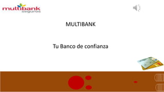 MULTIBANK 
Tu Banco de confianza 
 