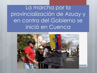 La marcha por la
provincialización de Azuay y
en contra del Gobierno se
inició en Cuenca
 