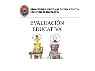 UNIVERSIDAD NACIONAL DE SAN AGUSTÍN
FACULTAD DE EDUCACIÓN
EVALUACIÓN
EDUCATIVA
 