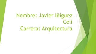 Nombre: Javier Iñiguez
Celi
Carrera: Arquitectura
 