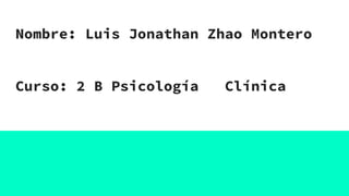 Nombre: Luis Jonathan Zhao Montero
Curso: 2 B Psicología Clínica
 