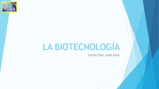 LA BIOTECNOLOGÍA
Loredo Díaz, Zoila Arely
 