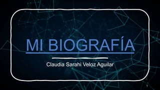 MI BIOGRAFÍA
Claudia Sarahi Veloz Aguilar
1
 