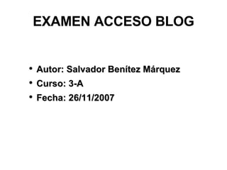 EXAMEN ACCESO BLOG ,[object Object],[object Object],[object Object]