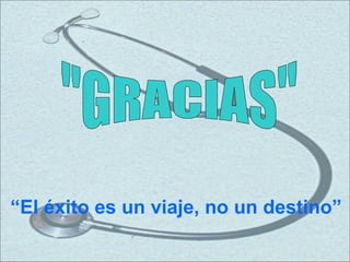 "GRACIAS" “ El éxito es un viaje, no un destino”  