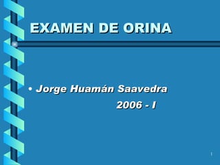 EXAMEN DE ORINA ,[object Object],[object Object]