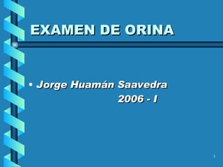 EXAMEN DE ORINA ,[object Object],[object Object]