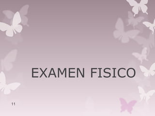 EXAMEN FISICO
11
 