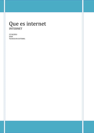 [Escribatexto]
Que es internet
INTERNET
27/10/2015
SENA
TECNICOEN SISTEMAS
 