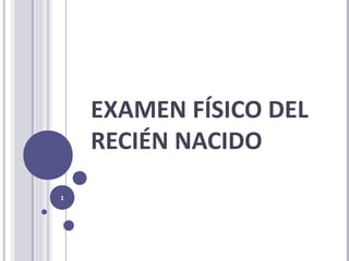 EXAMEN FÍSICO DEL
RECIÉN NACIDO
1
 