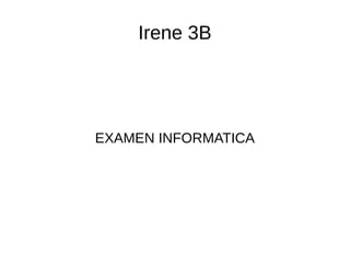 Irene 3B
EXAMEN INFORMATICA
 
