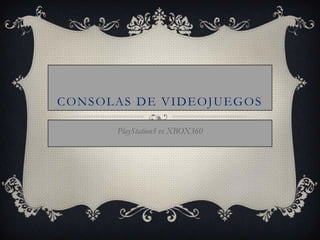 CONSOLAS DE VIDEOJUEGOS
PlayStation3 vs XBOX360
 
