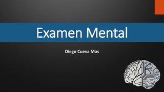 Examen Mental
Diego Cueva Mas
 