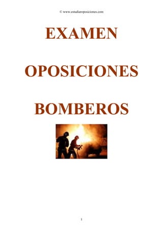 © www.estudiaroposiciones.com




 EXAMEN

OPOSICIONES

BOMBEROS




                1