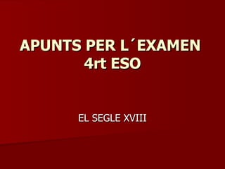 APUNTS PER L´EXAMEN  4rt ESO EL SEGLE XVIII 