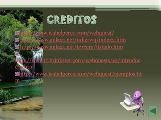 http://www.isabelperez.com/webquest/
 http://www.aula21.net/tallerwq/index2.htm
 http://www.aula21.net/tercera/listado.htm

http://www11.brinkster.com/webquests/cg/introduc
ccg.htm
  http://www.isabelperez.com/webquest/ejemplos.ht
m
 