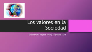 Los valores en la
Sociedad
Estudiantes: Mayelis Tello y Stephanie Staff
 
