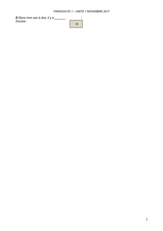 PARACHUTE 1 – UNITÉ 1 NOVEMBRE 2017
f) Dans mon sac à dos, il y a ______
trousse.
2
/6
 
