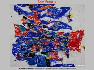 Sam Francis




Autour du monde / 1958/1959 / Huile sur toile / Collection particulière
 