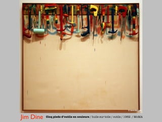 Jim Dine   Cinq pieds d’outils en couleurs / huile sur toile / outils / 1962 / MoMA
 