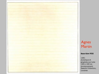 Agnes
Martin
Sans titre VIII

1981
Acrylique et
graphite sur toile
183 x 183 cm
Anciennement
Saatchi Collection,
Londres
 
