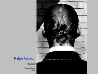 Ralph Gibson
         Ducktail

     (Days at Sea)
             1974
 